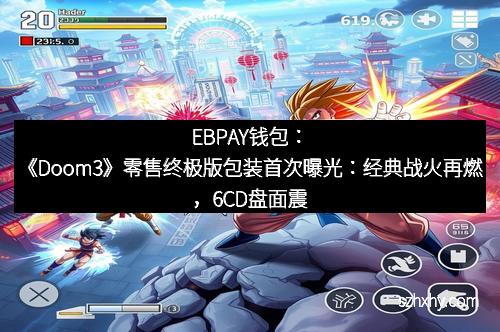 EBPAY钱包：《Doom3》零售终极版包装首次曝光：经典战火再燃，6CD盘面震撼亮相